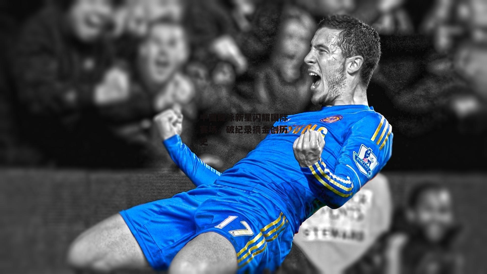 中国蝶泳新星闪耀国际赛场，破纪录摘金创历史